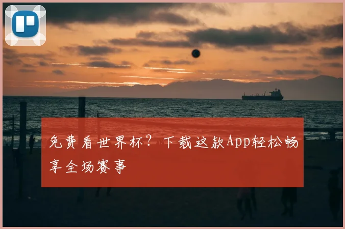 免费看世界杯?下载这款App轻松畅享全场赛事