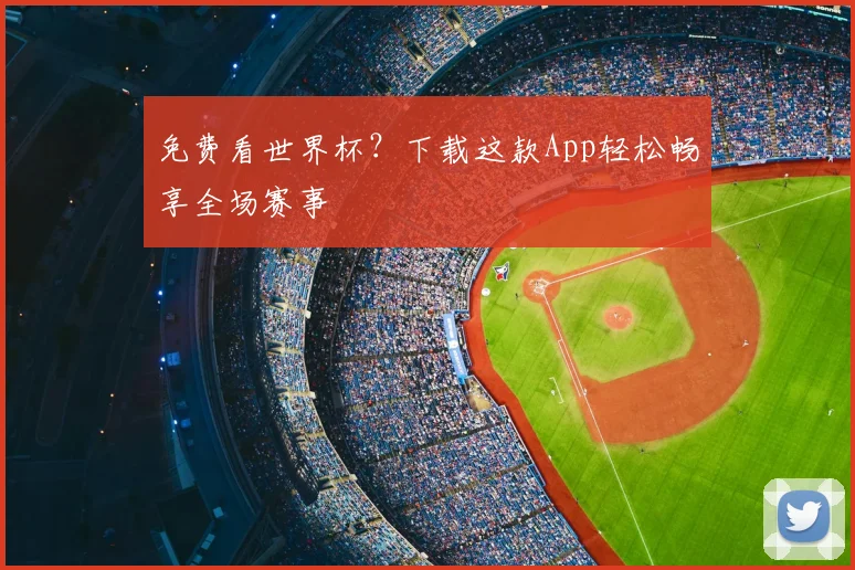 免费看世界杯?下载这款App轻松畅享全场赛事